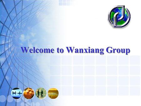 Welcome to Wanxiang Welcome to Wanxiang Group. Welcome to Wanxiang Manufacturing Capability History Market Overview Business Overview Development Strategy.