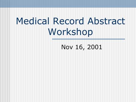 Medical Record Abstract Workshop Nov 16, 2001. Why are we here? VMDB success requires “harmony” Sophisticated veterinary medical records need a capable.