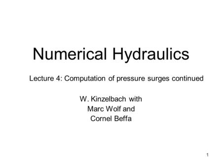 1 Numerical Hydraulics W. Kinzelbach with Marc Wolf and Cornel Beffa Lecture 4: Computation of pressure surges continued.