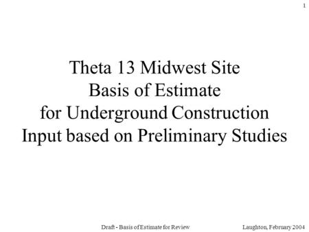 Laughton, February 2004Draft - Basis of Estimate for Review 1 Theta 13 Midwest Site Basis of Estimate for Underground Construction Input based on Preliminary.