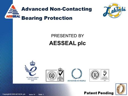 Copyright © 2005 AESSEAL plc Patent Pending Issue 14Slide: 1 Advanced Non-Contacting Bearing Protection PRESENTED BY AESSEAL plc.