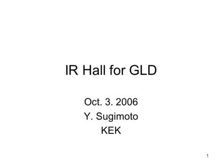 1 IR Hall for GLD Oct. 3. 2006 Y. Sugimoto KEK. 2 Underground hall HybridPure CMS IR hall area (WxL)25x55 Beam height8.6 Crane max hook height20.5 Largest.