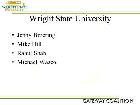 Wright State University Jenny Broering Mike Hill Rahul Shah Michael Wasco.