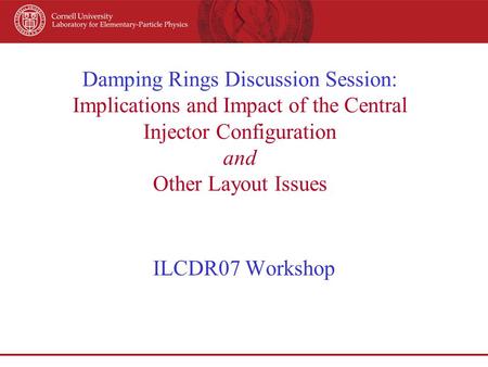 Damping Rings Discussion Session: Implications and Impact of the Central Injector Configuration and Other Layout Issues ILCDR07 Workshop.