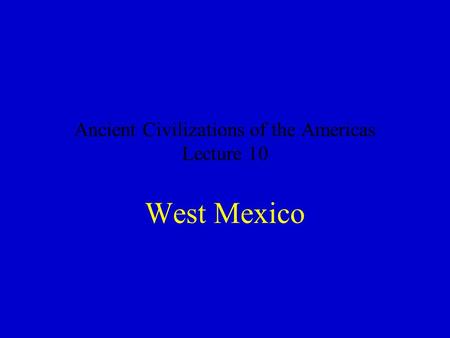 Ancient Civilizations of the Americas Lecture 10 West Mexico.