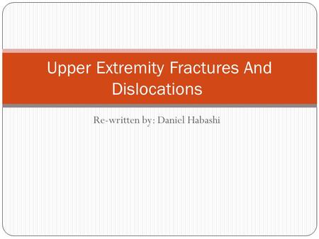 Re-written by: Daniel Habashi Upper Extremity Fractures And Dislocations.