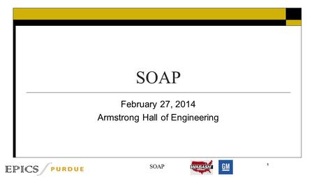 SOAP February 27, 2014 Armstrong Hall of Engineering 1 SOAP.