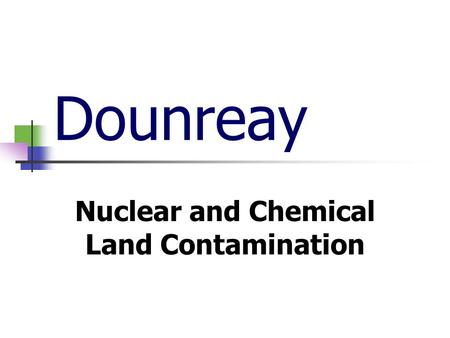 Dounreay Nuclear and Chemical Land Contamination.