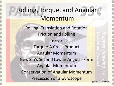 Rolling, Torque, and Angular Momentum Rolling: Translation and Rotation Friction and Rolling Yo-yo Torque: A Cross Product Angular Momentum Newton’s Second.