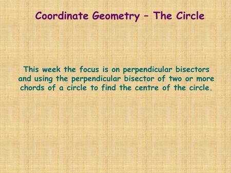 This week the focus is on perpendicular bisectors and using the perpendicular bisector of two or more chords of a circle to find the centre of the circle.