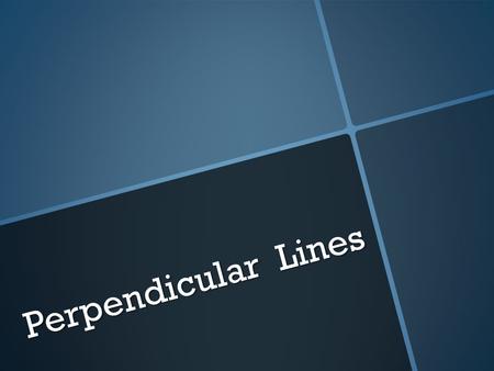 Perpendicular Lines. ┴ Perpendicular lines are lines that intersect in a right angle. ┴ The slopes of perpendicular lines are negative reciprocals of.