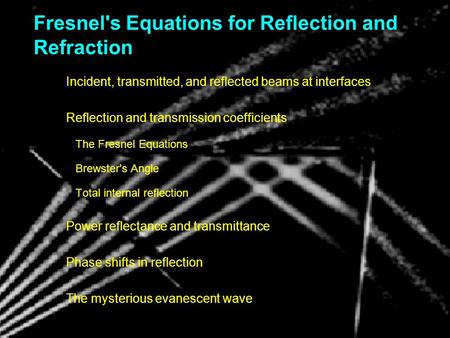 Fresnel's Equations for Reflection and Refraction Incident, transmitted, and reflected beams at interfaces Reflection and transmission coefficients The.