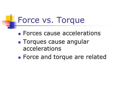 Force vs. Torque Forces cause accelerations