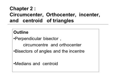Outline Perpendicular bisector , circumcentre  and orthocenter