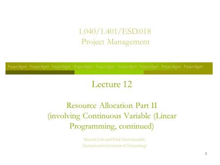1 Lecture 12 Resource Allocation Part II (involving Continuous Variable (Linear Programming, continued) Samuel Labi and Fred Moavenzadeh Massachusetts.