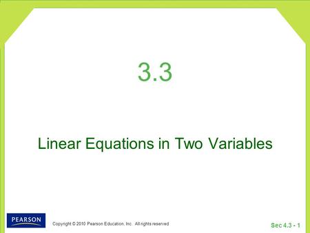 Copyright © 2010 Pearson Education, Inc. All rights reserved Sec 4.3 - 1 3.3 Linear Equations in Two Variables.