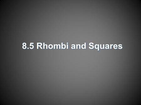 8.5 Rhombi and Squares. Objectives  Recognize and apply properties of rhombi  Recognize and apply properties of squares.