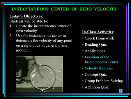 INSTANTANEOUS CENTER OF ZERO VELOCITY Today’s Objectives: Students will be able to: 1.Locate the instantaneous center of zero velocity. 2.Use the instantaneous.