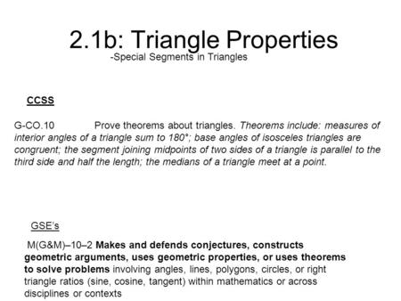 2.1b: Triangle Properties -Special Segments in Triangles M(G&M)–10–2 Makes and defends conjectures, constructs geometric arguments, uses geometric properties,