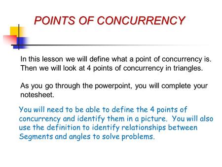 POINTS OF CONCURRENCY In this lesson we will define what a point of concurrency is. Then we will look at 4 points of concurrency in triangles. As you go.