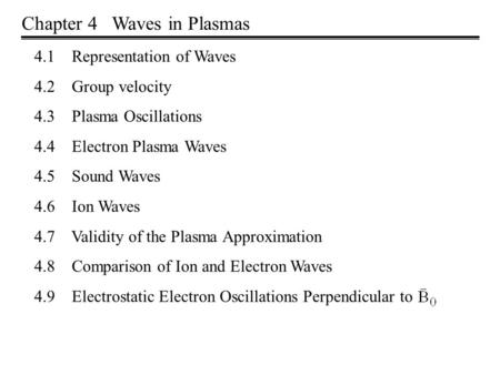 Chapter 4 Waves in Plasmas 4.1 Representation of Waves 4.2 Group velocity 4.3 Plasma Oscillations 4.4 Electron Plasma Waves 4.5 Sound Waves 4.6 Ion Waves.