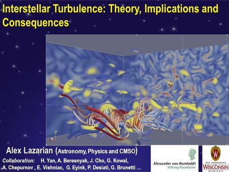 Interstellar Turbulence: Theory, Implications and Consequences Alex Lazarian ( Astronomy, Physics and CMSO ) Collaboration : H. Yan, A. Beresnyak, J. Cho,