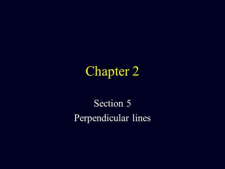 Chapter 2 Section 5 Perpendicular lines. Define: Perpendicular lines (  ) Two lines that intersect to form right or 90 o angles Remember all definitions.