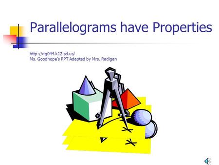 Parallelograms have Properties  Ms. Goodhope’s PPT Adapted by Mrs. Radigan.