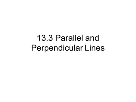13.3 Parallel and Perpendicular Lines. Parallel Lines Coplanar lines that do not intersect.
