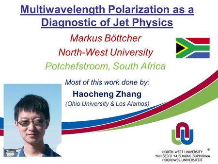 Multiwavelength Polarization as a Diagnostic of Jet Physics Markus Böttcher North-West University Potchefstroom, South Africa Most of this work done by: