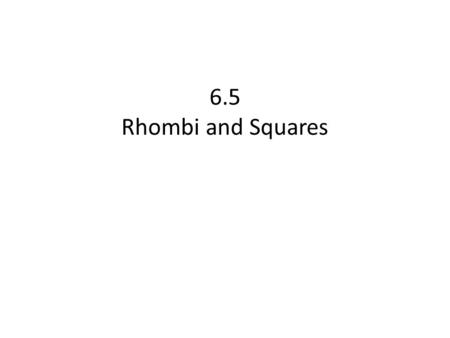 6.5 Rhombi and Squares. Then/Now You determined whether quadrilaterals were parallelograms and/or rectangles. Recognize and apply the properties of rhombi.