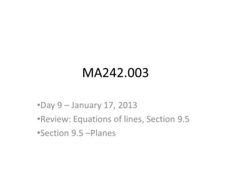 MA242.003 Day 9 – January 17, 2013 Review: Equations of lines, Section 9.5 Section 9.5 –Planes.