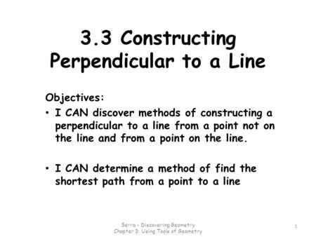 3.3 Constructing Perpendicular to a Line Objectives: I CAN discover methods of constructing a perpendicular to a line from a point not on the line and.
