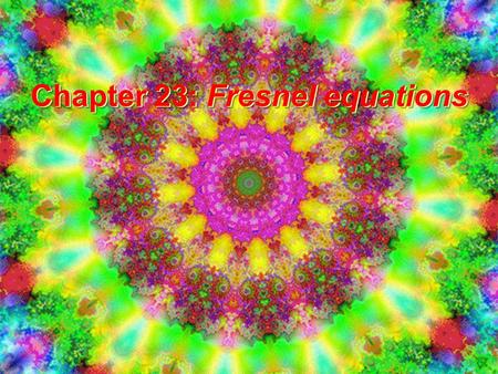 Chapter 23: Fresnel equations Chapter 23: Fresnel equations