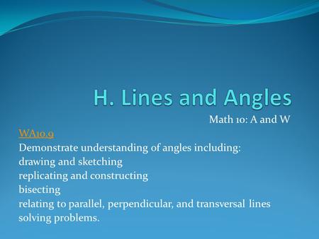 H. Lines and Angles Math 10: A and W WA10.9