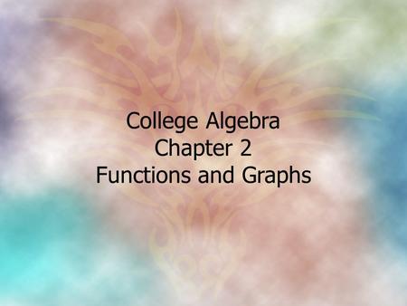 College Algebra Chapter 2 Functions and Graphs.