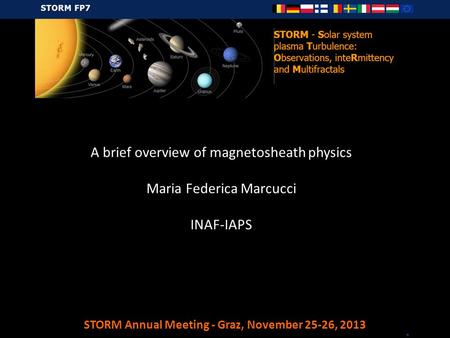 STORM Annual Meeting - Graz, November 25-26, 2013 A brief overview of magnetosheath physics Maria Federica Marcucci INAF-IAPS STORM Annual Meeting - Graz,