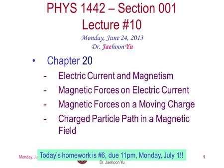 Monday, June 24, 2013PHYS 1442-001, Summer 2013 Dr. Jaehoon Yu 1 PHYS 1442 – Section 001 Lecture #10 Monday, June 24, 2013 Dr. Jaehoon Yu Chapter 20 -Electric.