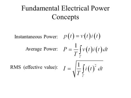 Fundamental Electrical Power Concepts Instantaneous Power: Average Power: RMS (effective value):