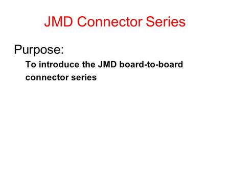 JMD Connector Series Purpose: To introduce the JMD board-to-board connector series.