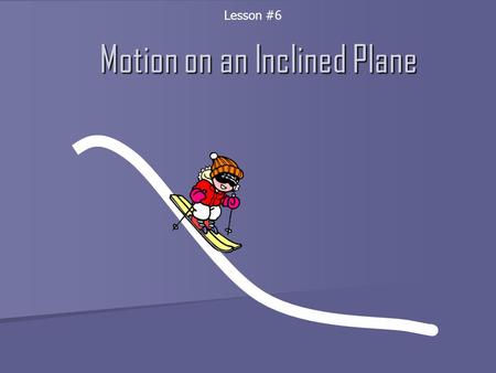 Motion on an Inclined Plane Lesson #6. Example Problem A skier weighing 562 N is resting on an incline of 30 degrees above the horizontal, with her poles.