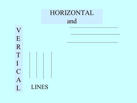 HORIZONTAL and VERTICALVERTICAL LINES. When the ball is put on a Horizontal surface it does not roll off If the surface is tilted and is not horizontal.