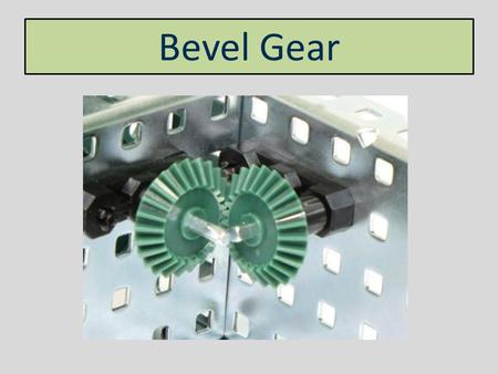 Bevel Gear. 1. What is the position of the input shaft compared to the output shaft? Bevel Gear Perpendicular.