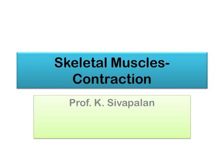 Skeletal Muscles- Contraction Prof. K. Sivapalan.