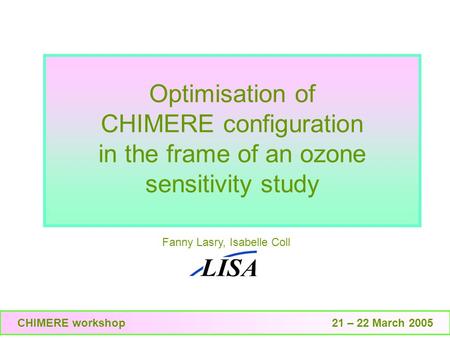 Optimisation of CHIMERE configuration in the frame of an ozone sensitivity study Fanny Lasry, Isabelle Coll CHIMERE workshop 21 – 22 March 2005.
