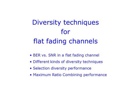 Diversity techniques for flat fading channels BER vs. SNR in a flat fading channel Different kinds of diversity techniques Selection diversity performance.