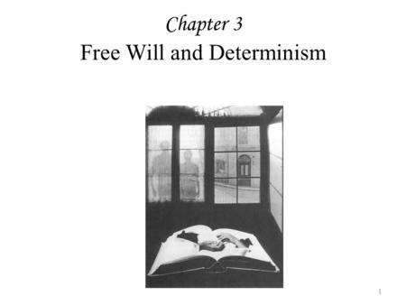 Chapter 3 Free Will and Determinism 1 Causal Determinism Causal determinism is the doctrine that every event has a cause that makes it happen. But if.