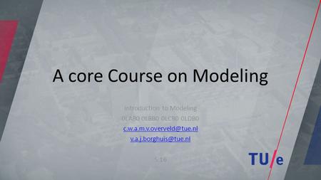 A core Course on Modeling Introduction to Modeling 0LAB0 0LBB0 0LCB0 0LDB0  S.16.