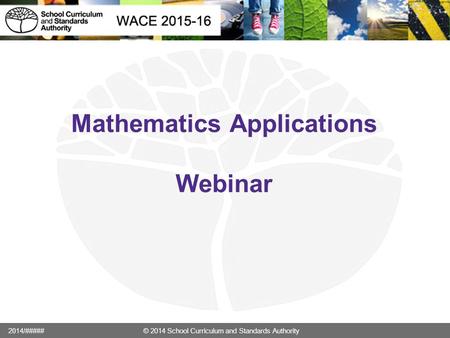 Mathematics Applications Webinar 2014/##### © 2014 School Curriculum and Standards Authority.