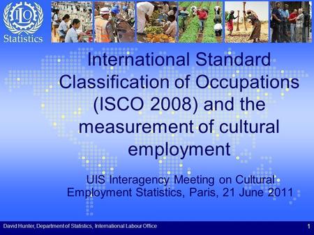 International Standard Classification of Occupations (ISCO 2008) and the measurement of cultural employment UIS Interagency Meeting on Cultural Employment.